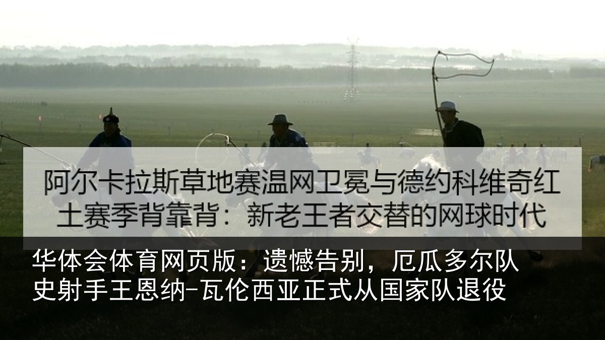 华体会体育网页版：遗憾告别，厄瓜多尔队史射相关情况正式从国家队退役