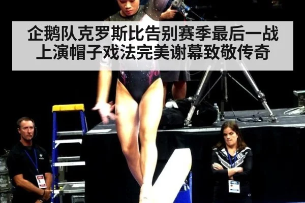 企鹅队克罗斯比告别赛季最后一战上演帽子戏法完美谢幕致敬传奇